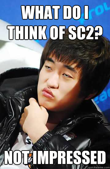 What do I think of SC2? not impressed  Unimpressed Flash