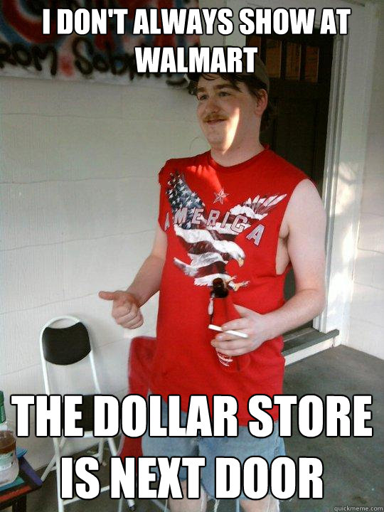 I don't always show at walmart the dollar store is next door  Redneck Randal