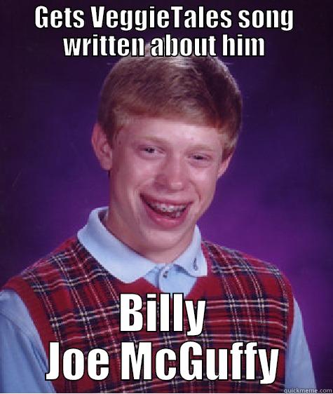 GETS VEGGIETALES SONG WRITTEN ABOUT HIM BILLY JOE MCGUFFY Bad Luck Brian