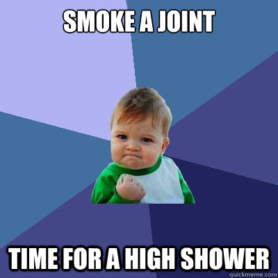 Smoke a joint  time for a high shower  Success Kid