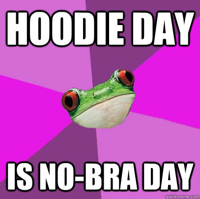 Hoodie day is no-bra day  Foul Bachelorette Frog