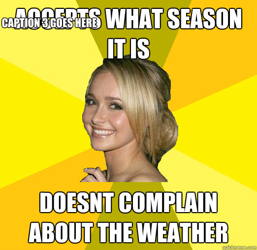 accepts what season it is doesnt complain about the weather Caption 3 goes here - accepts what season it is doesnt complain about the weather Caption 3 goes here  Tolerable Facebook Girl