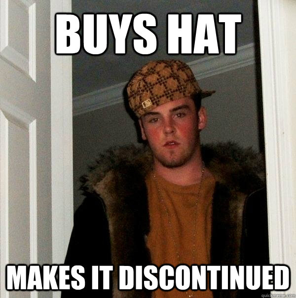 buys hat makes it discontinued  Scumbag Steve