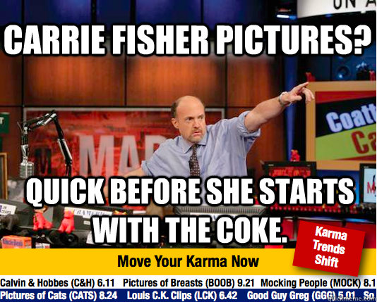 Carrie Fisher Pictures? Quick before she starts with the Coke.  Mad Karma with Jim Cramer