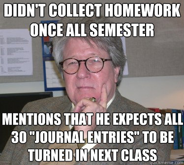 didn't collect homework once all semester mentions that he expects all 30 