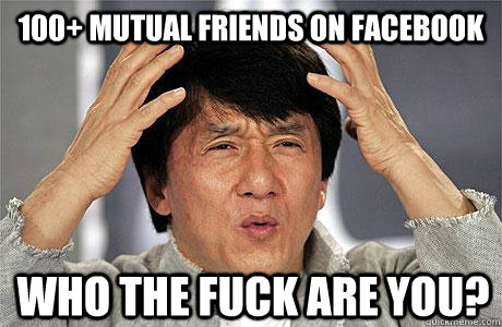 100+ mutual friends on facebook who the fuck are you? - 100+ mutual friends on facebook who the fuck are you?  EPIC JACKIE CHAN