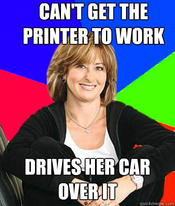 Can't get the printer to work drives her car over it  Sheltering Suburban Mom