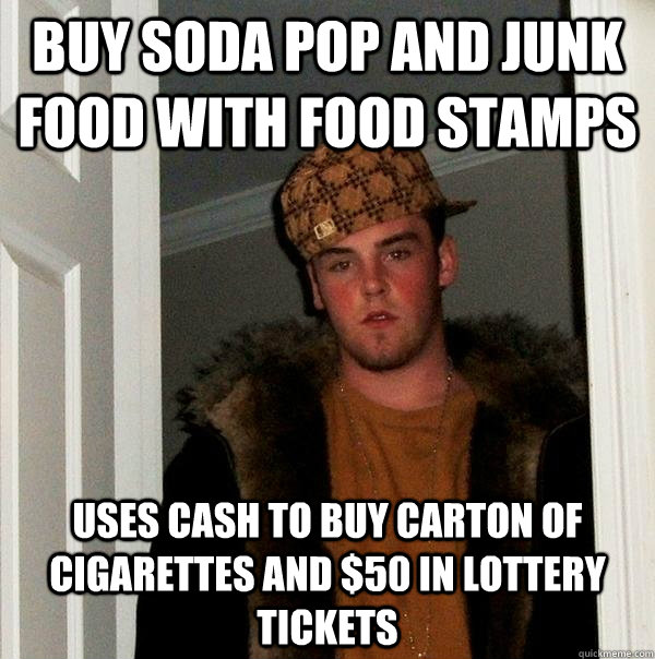 buy soda pop and junk food with food stamps uses cash to buy carton of cigarettes and $50 in lottery tickets - buy soda pop and junk food with food stamps uses cash to buy carton of cigarettes and $50 in lottery tickets  Scumbag Steve