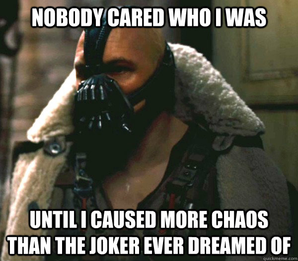 nobody cared who i was until i caused more chaos than the joker ever dreamed of  