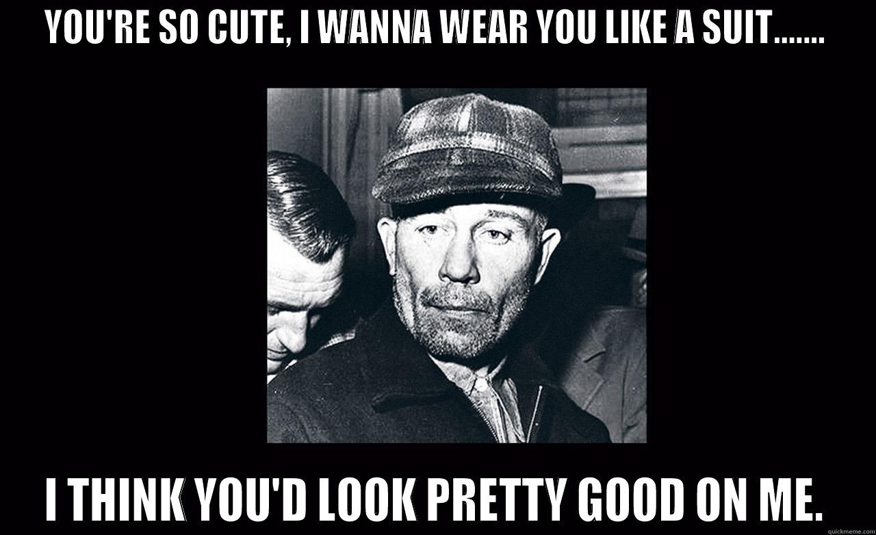 diet coke ed gein - YOU'RE SO CUTE, I WANNA WEAR YOU LIKE A SUIT....... I THINK YOU'D LOOK PRETTY GOOD ON ME. Misc