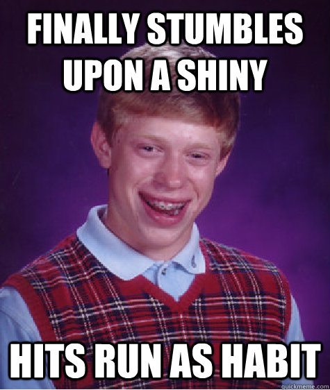 Finally stumbles upon a shiny hits run as habit  Bad Luck Brian