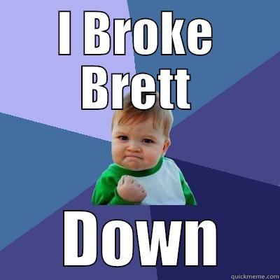 I broke you down - I BROKE BRETT  DOWN Success Kid