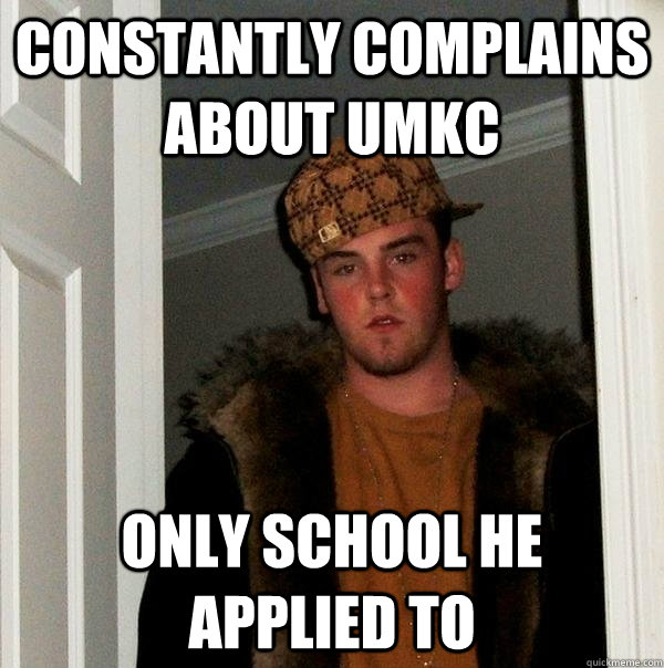 constantly complains about umkc only school he applied to - constantly complains about umkc only school he applied to  Scumbag Steve