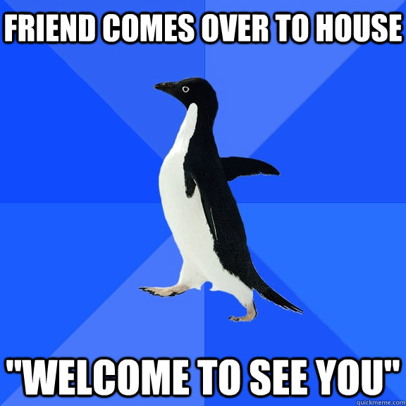 friend comes over to house 