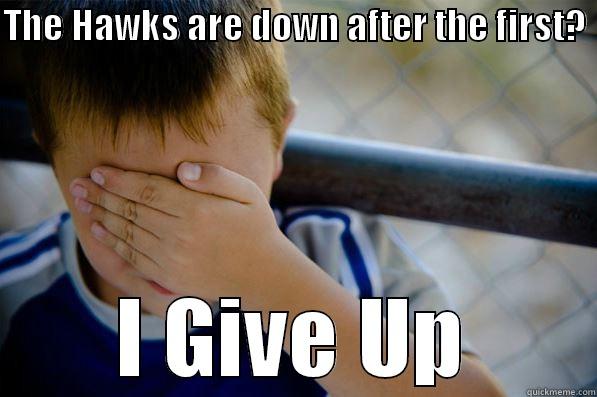 THE HAWKS ARE DOWN AFTER THE FIRST?  I GIVE UP Confession kid