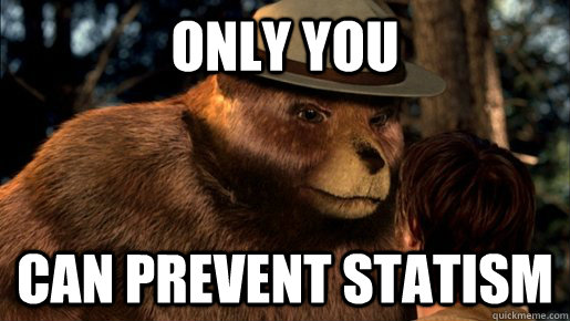 Only You Can prevent Statism - Only You Can prevent Statism  Smoky The Bear Statism