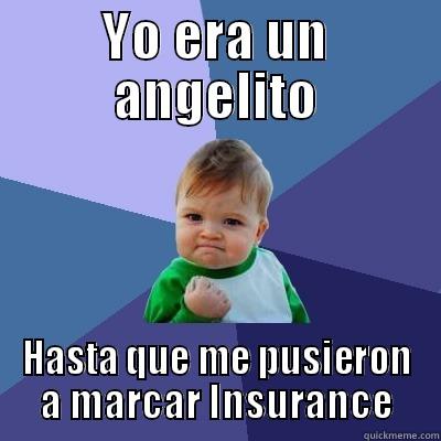 YO ERA UN ANGELITO HASTA QUE ME PUSIERON A MARCAR INSURANCE Success Kid