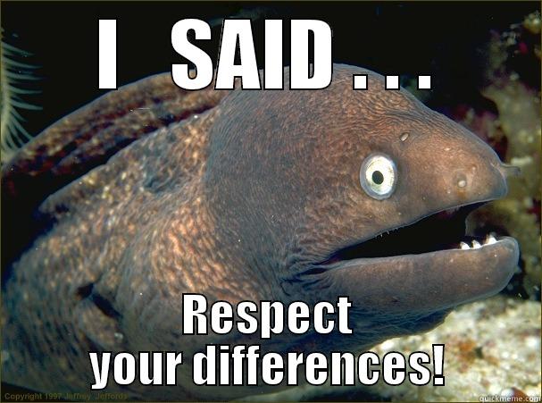 I   SAID . . . RESPECT YOUR DIFFERENCES! Bad Joke Eel