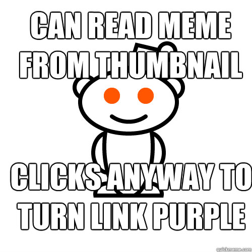 can read meme from thumbnail clicks anyway to turn link purple - can read meme from thumbnail clicks anyway to turn link purple  Redditor