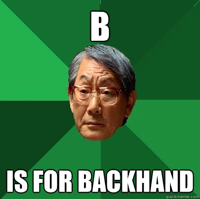 B IS FOR BACKHAND - B IS FOR BACKHAND  High Expectations Asian Father