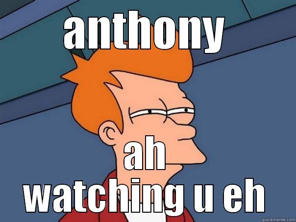 ANTHONY AH WATCHING U EH Futurama Fry