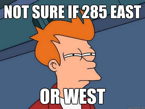 Not sure if 285 East Or west  Futurama Fry