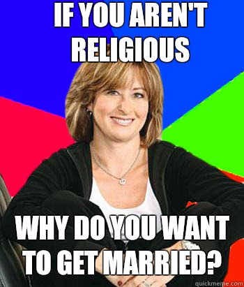 If you aren't religious why do you want to get married?  Sheltering Suburban Mom