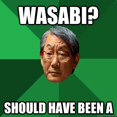 wasabi? should have been a  High Expectations Asian Father