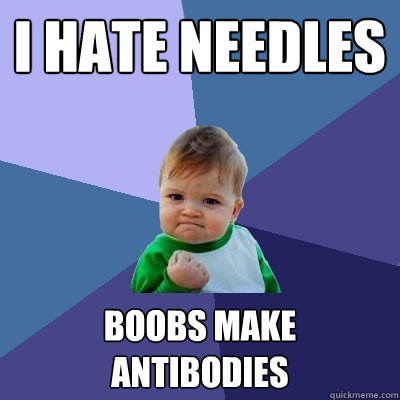 i hate needles Boobs make antibodies  Success Kid