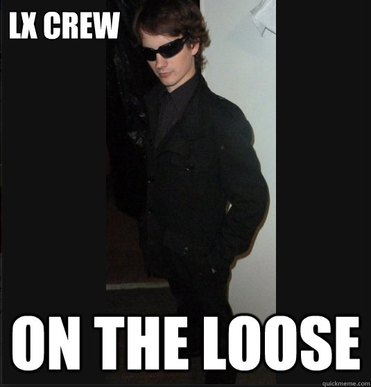 LX Crew On the loose - LX Crew On the loose  theatre meme