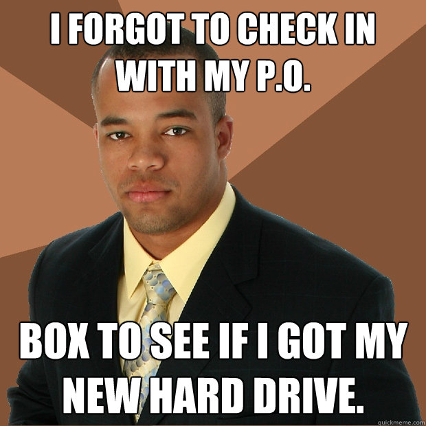 I forgot to check in with my p.o. box to see if I got my new hard drive.  Successful Black Man