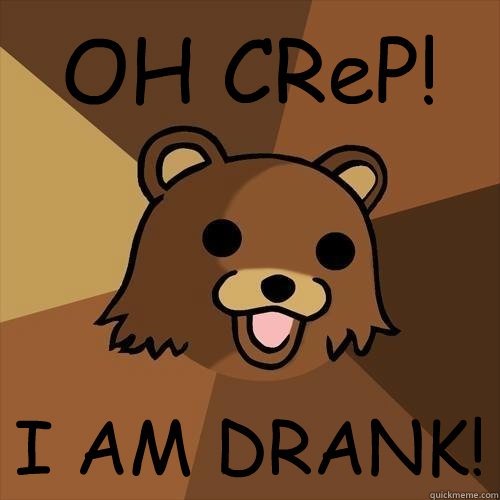 OH CReP! I AM DRANK!  Pedobear