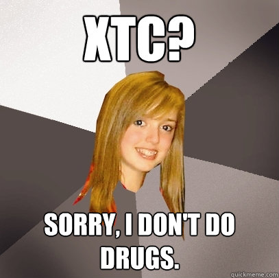 XTC? Sorry, I don't do drugs.  Musically Oblivious 8th Grader