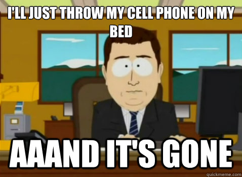 I'll just throw my cell phone on my bed aaand it's gone  South Park Banker