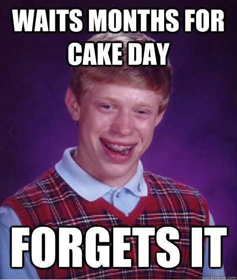 Waits months for cake day Forgets it - Waits months for cake day Forgets it  Bad Luck Brian