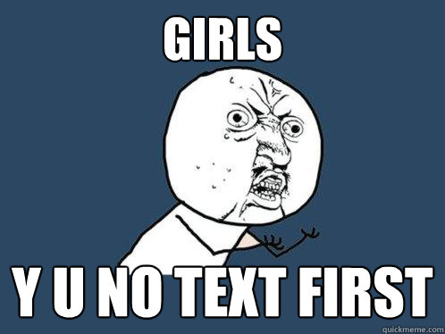 girls y u no text first  Y U No