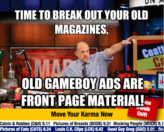 TIME TO BREAK OUT YOUR OLD MAGAZINES,
 OLD GAMEBOY ADS ARE FRONT PAGE MATERIAL!  Mad Karma with Jim Cramer