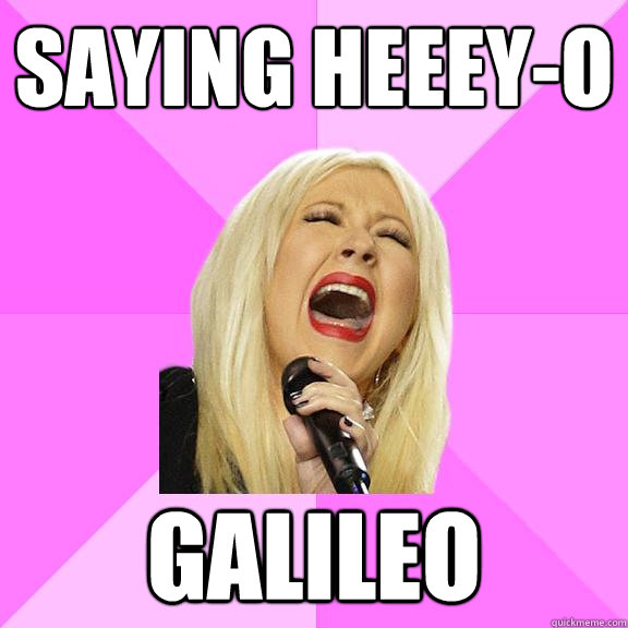 saying heeey-o galileo  Wrong Lyrics Christina