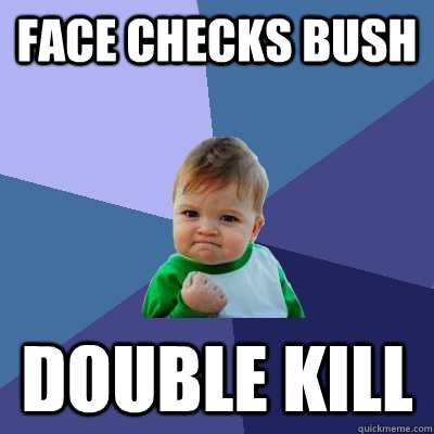 Face checks bush double kill  Success Kid