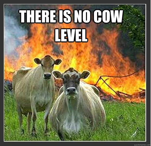  There is no cow level  Evil cows