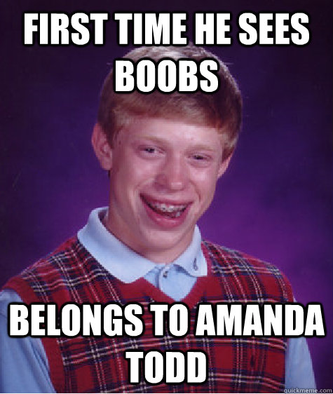 FIRST TIME HE SEES BOOBS BELONGS TO amanda todd  Bad Luck Brian