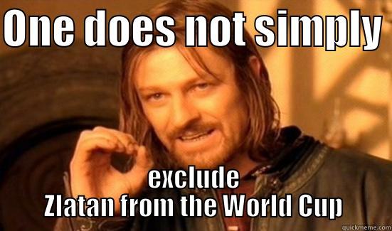 Zlatan out? - ONE DOES NOT SIMPLY  EXCLUDE ZLATAN FROM THE WORLD CUP Boromir