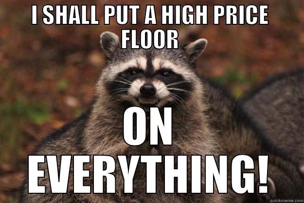 HIGH PRICE FLOOR - I SHALL PUT A HIGH PRICE FLOOR ON EVERYTHING! Evil Plotting Raccoon