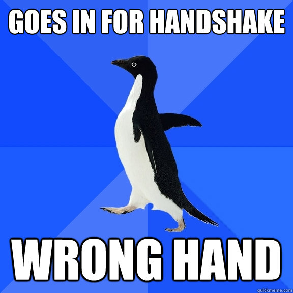 GOES IN FOR HANDSHAKE WRONG HAND  Socially Awkward Penguin