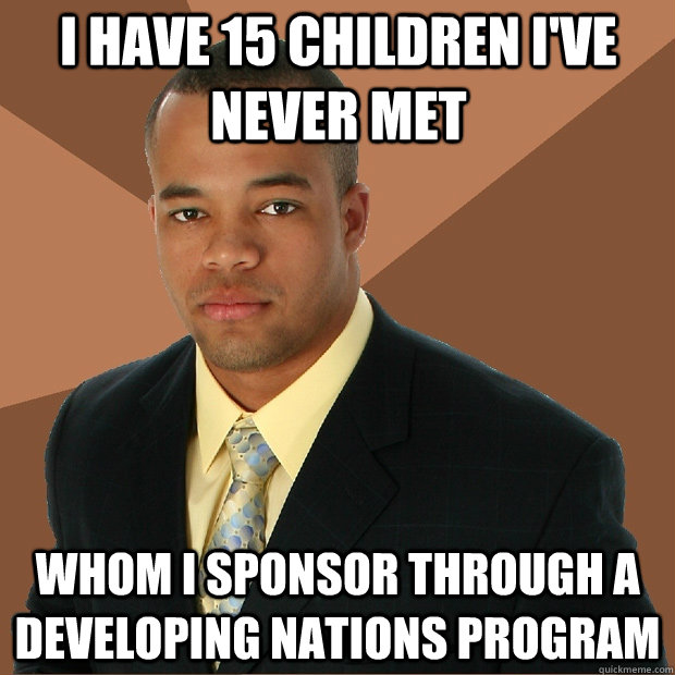 i have 15 children i've never met whom i sponsor through a developing nations program  Successful Black Man