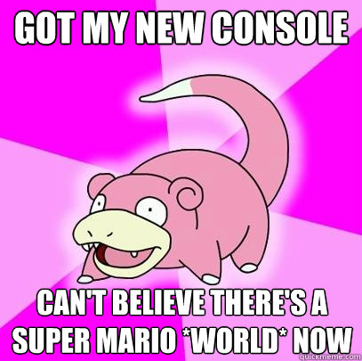 got my new console can't believe there's a super mario *world* now - got my new console can't believe there's a super mario *world* now  Slowpoke