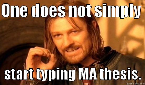 how to write an MA - ONE DOES NOT SIMPLY    START TYPING MA THESIS. Boromir