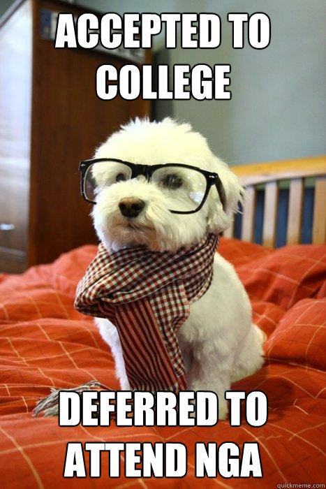 Accepted to college Deferred to attend NGA  Hipster Dog