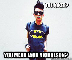 The Joker? You mean Jack Nicholson? - The Joker? You mean Jack Nicholson?  Hipster Batman