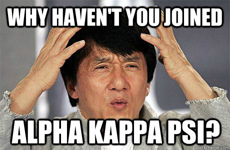 Why haven't you joined Alpha Kappa Psi?  EPIC JACKIE CHAN